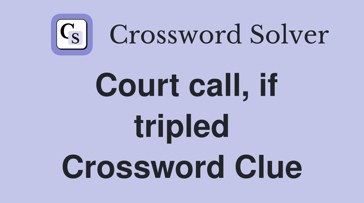 Court call, if tripled Crossword Clue