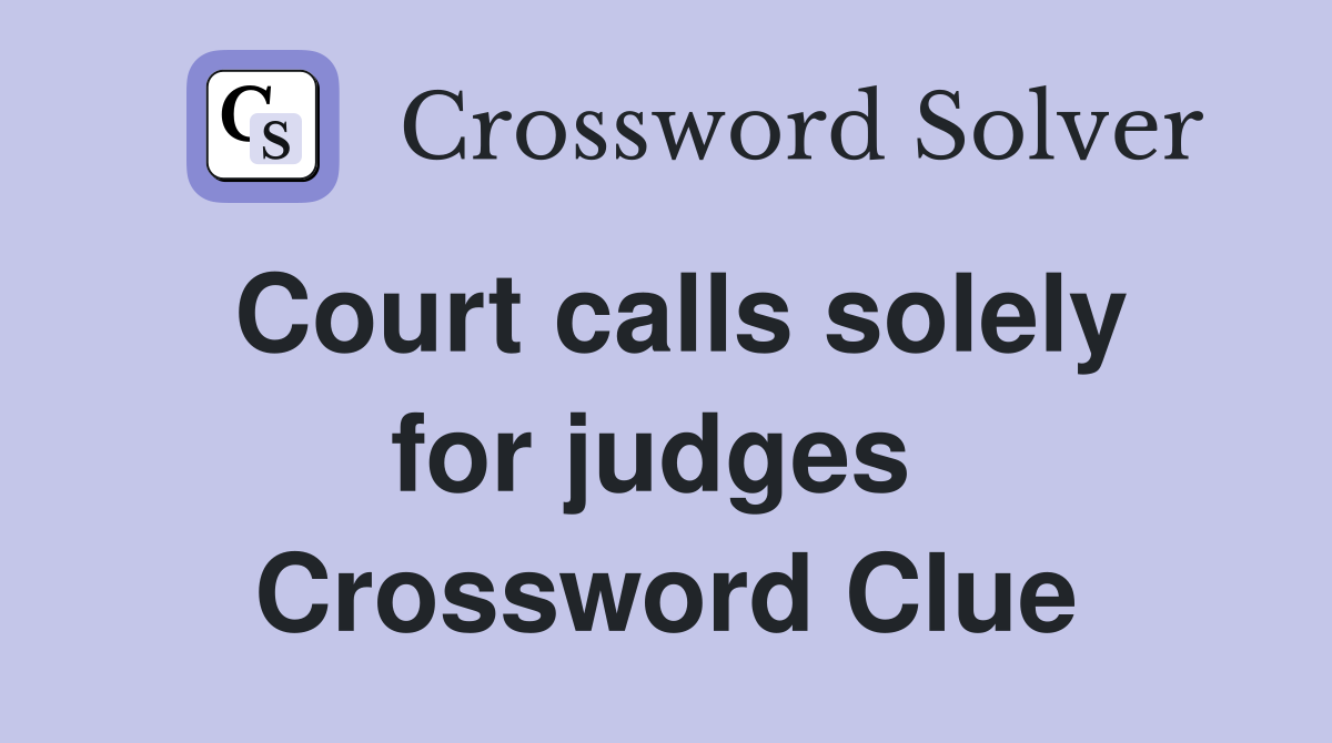 Court calls solely for judges  Crossword Clue