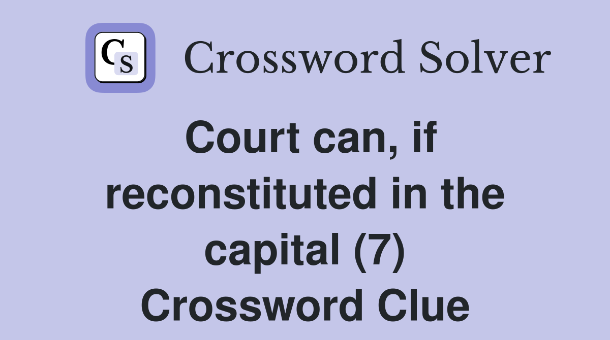 Court can, if reconstituted in the capital (7) Crossword Clue