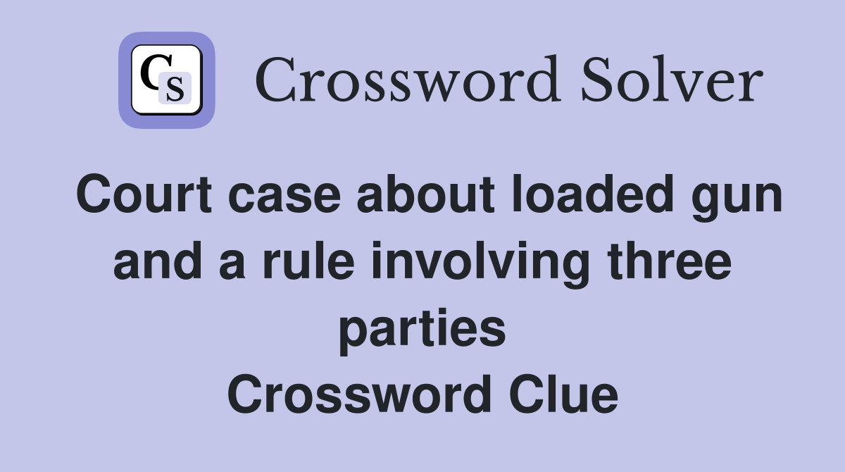 Court case about loaded gun and a rule involving three parties Crossword Clue