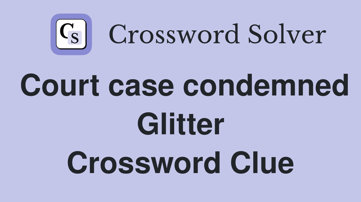 Court case condemned Glitter Crossword Clue