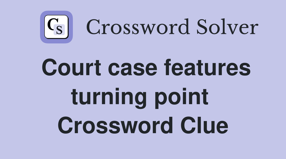 Court case features turning point  Crossword Clue