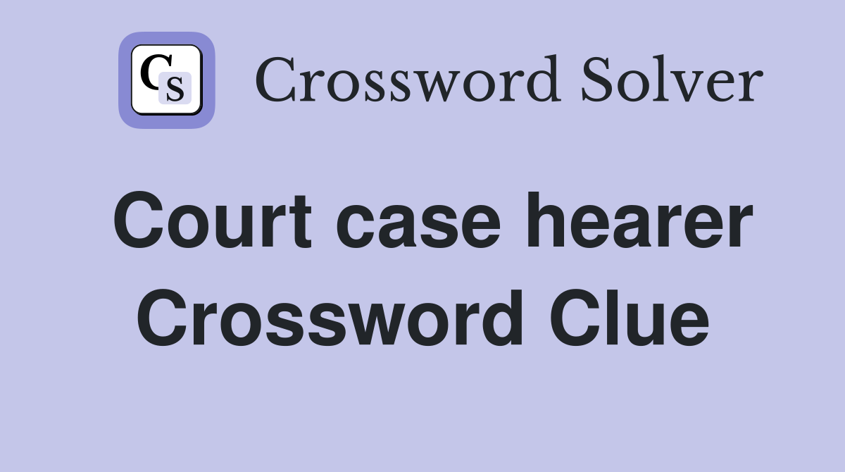 Court case hearer Crossword Clue
