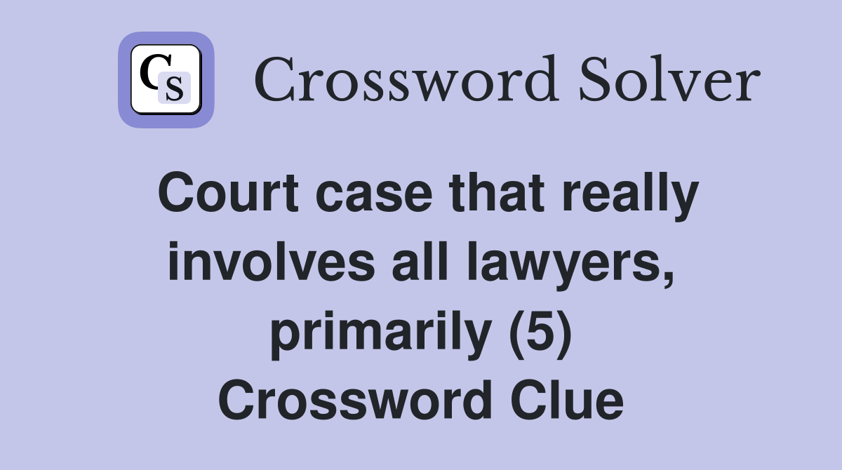 Court case that really involves all lawyers, primarily (5) Crossword Clue