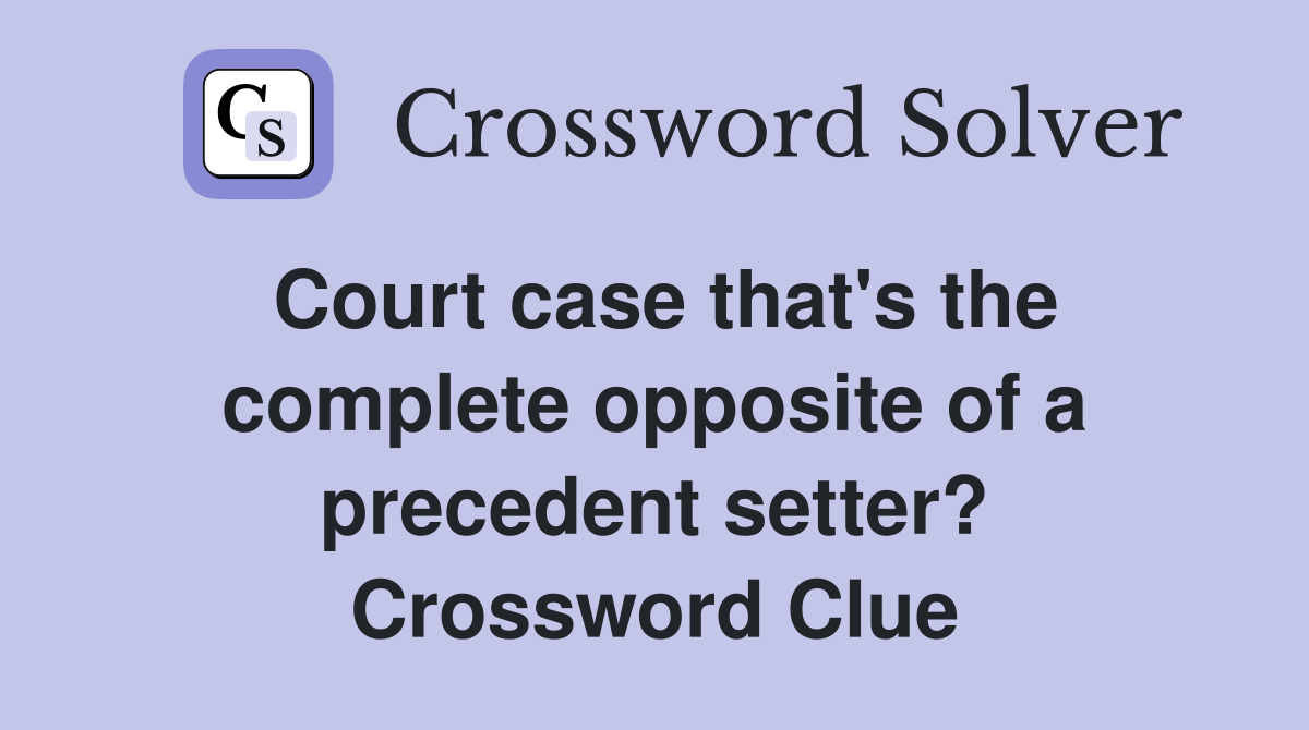 Court case that's the complete opposite of a precedent setter? Crossword Clue