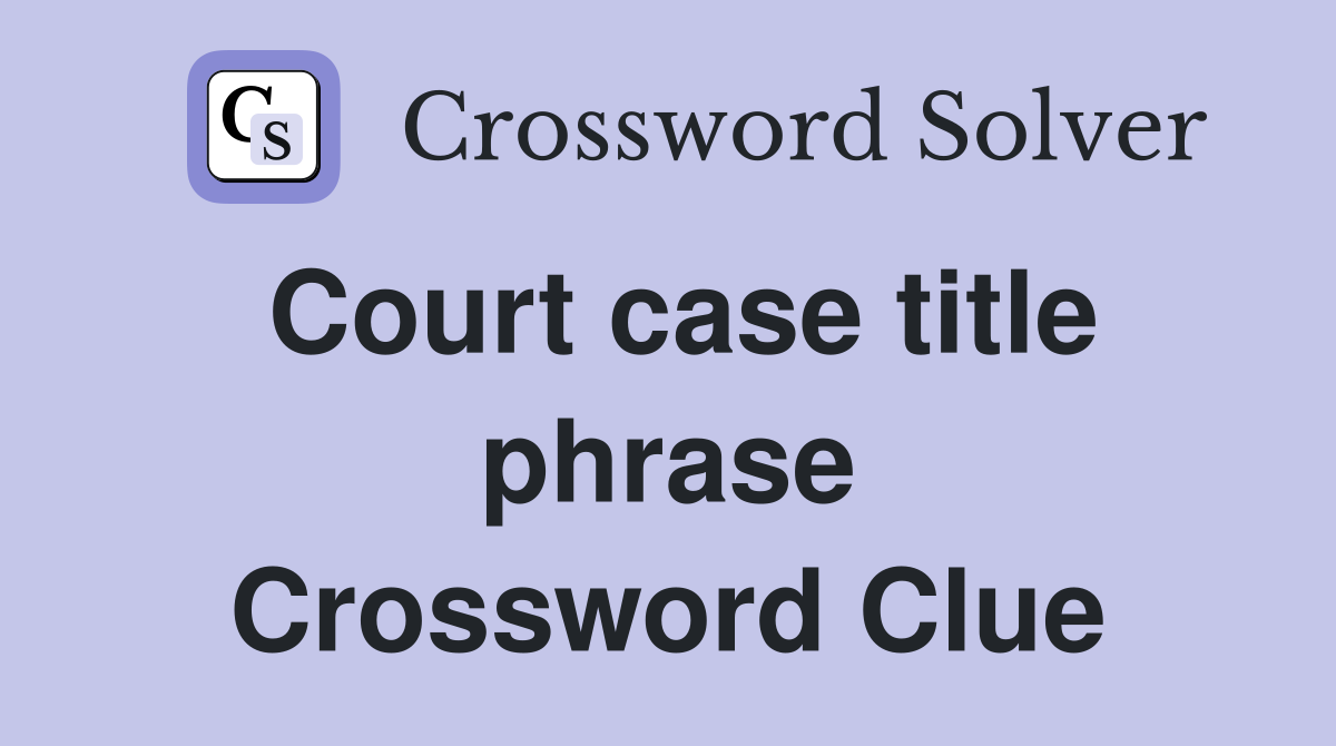 Court case title phrase Crossword Clue