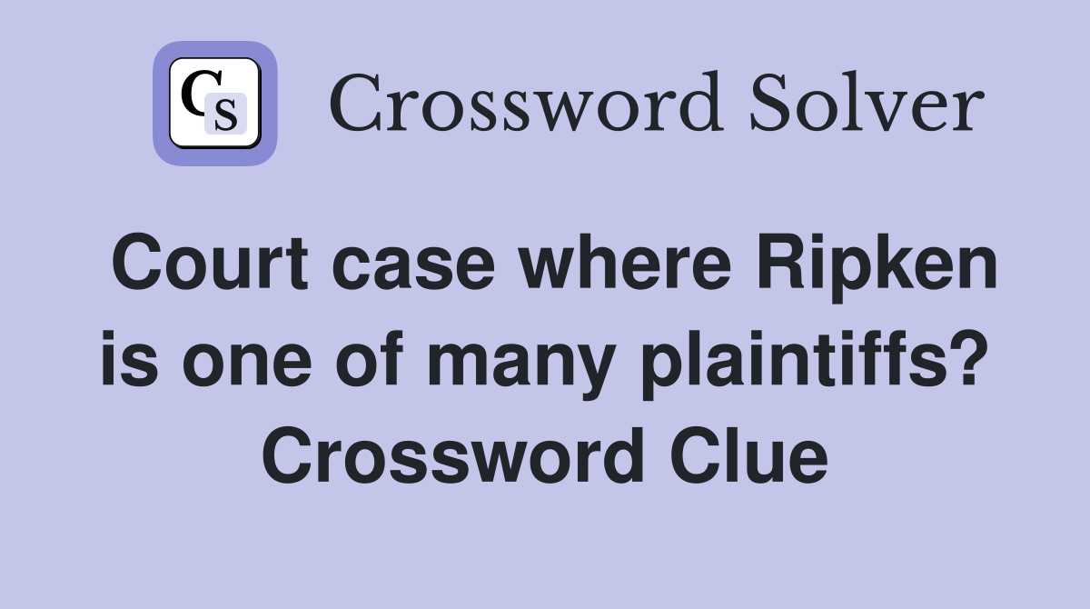 Court case where Ripken is one of many plaintiffs? Crossword Clue