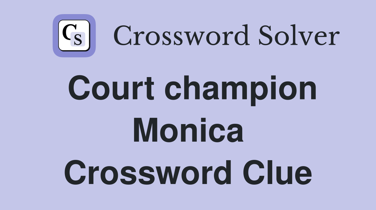 Court champion Monica Crossword Clue