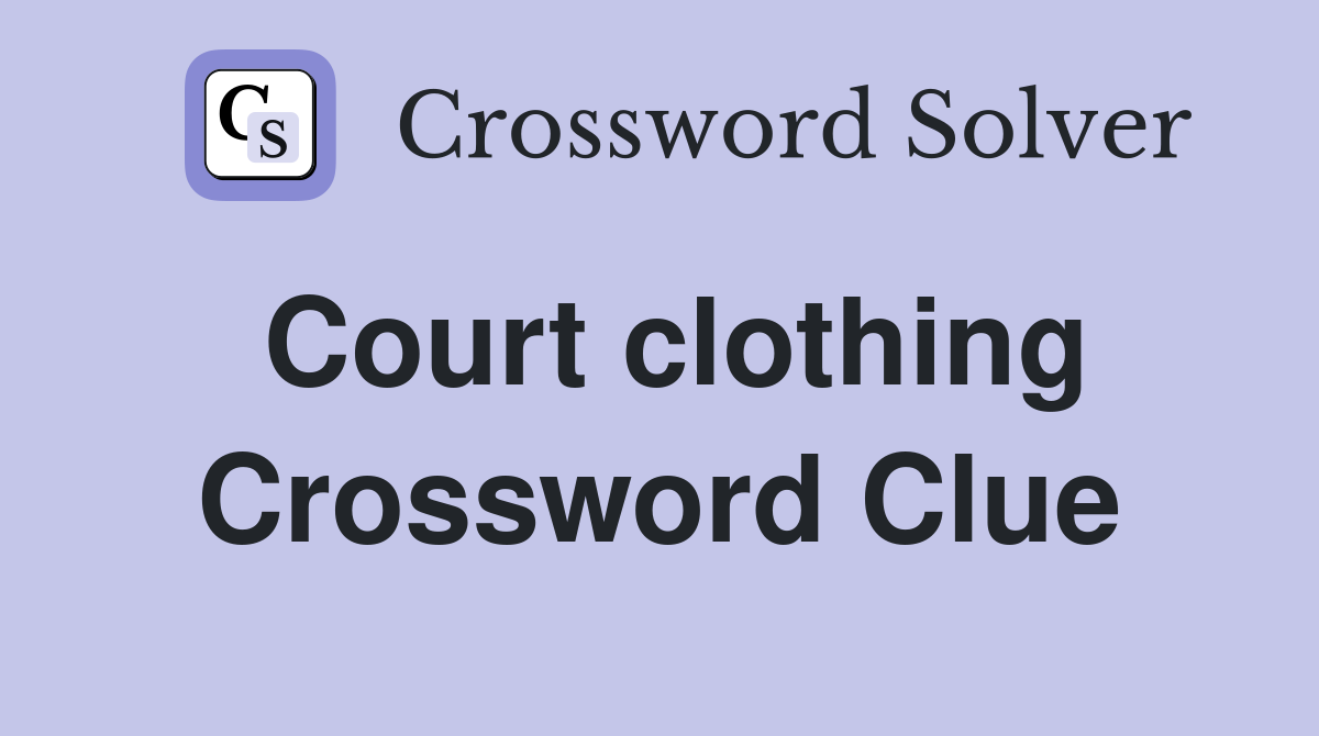 Court clothing Crossword Clue