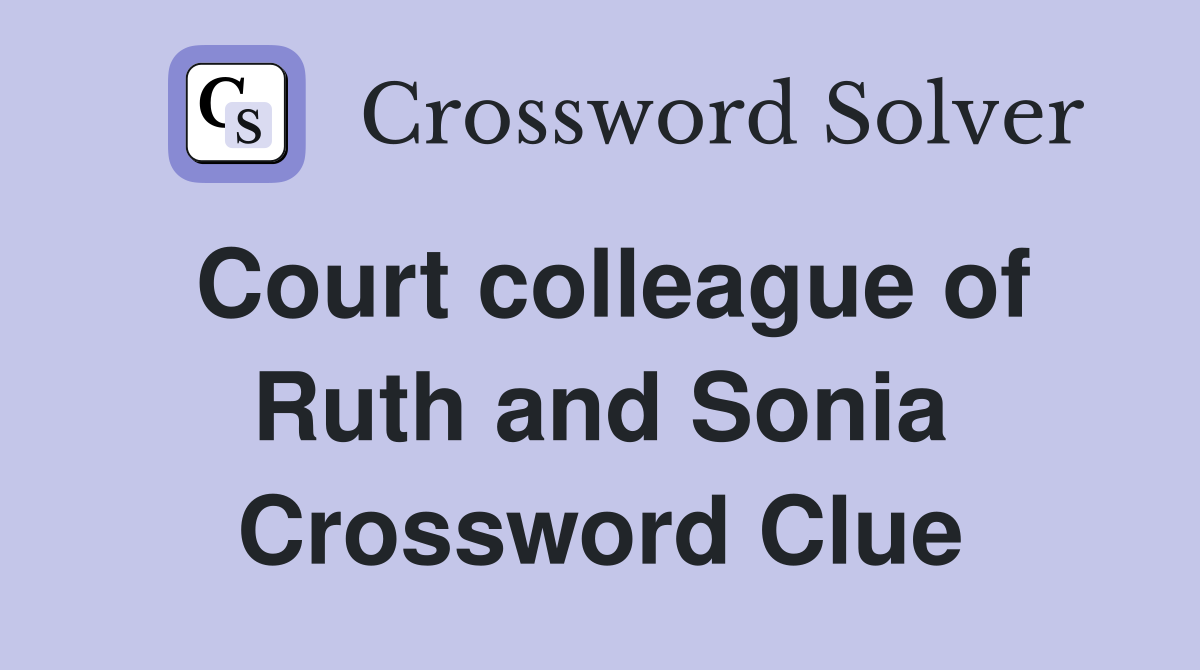 Court colleague of Ruth and Sonia Crossword Clue
