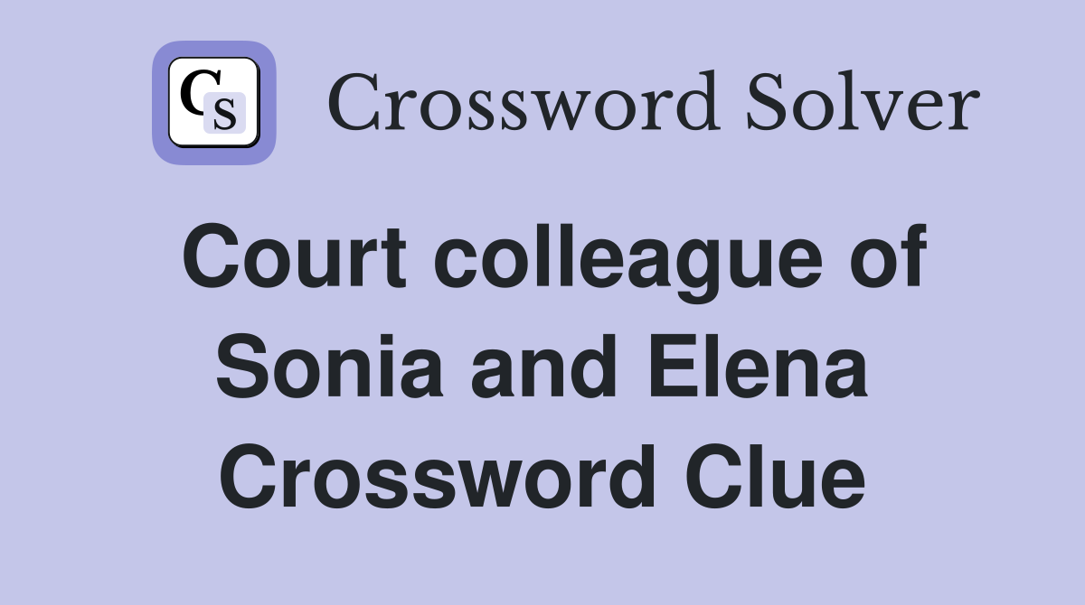 Court colleague of Sonia and Elena Crossword Clue
