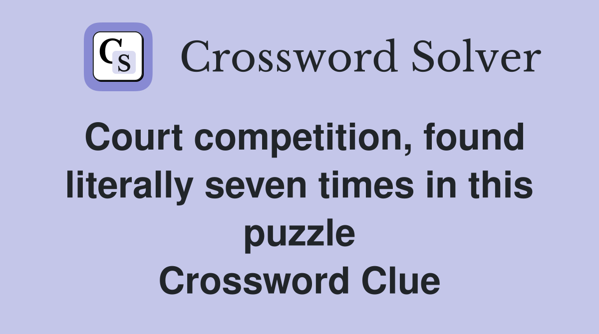 Court competition, found literally seven times in this puzzle Crossword Clue