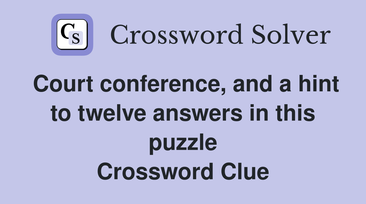 Court conference, and a hint to twelve answers in this puzzle Crossword Clue