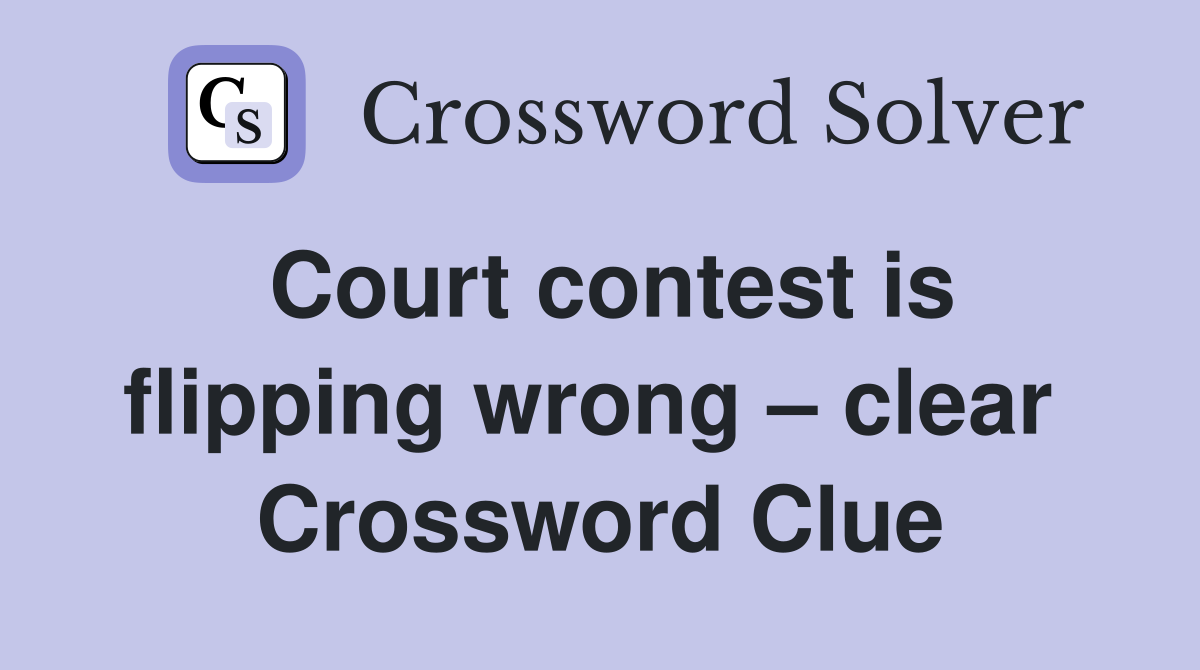 Court contest is flipping wrong – clear  Crossword Clue