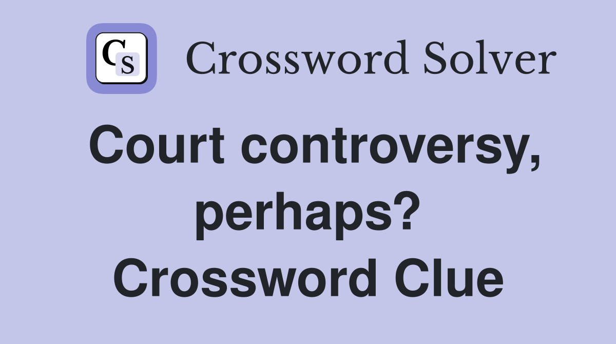 Court controversy, perhaps? Crossword Clue