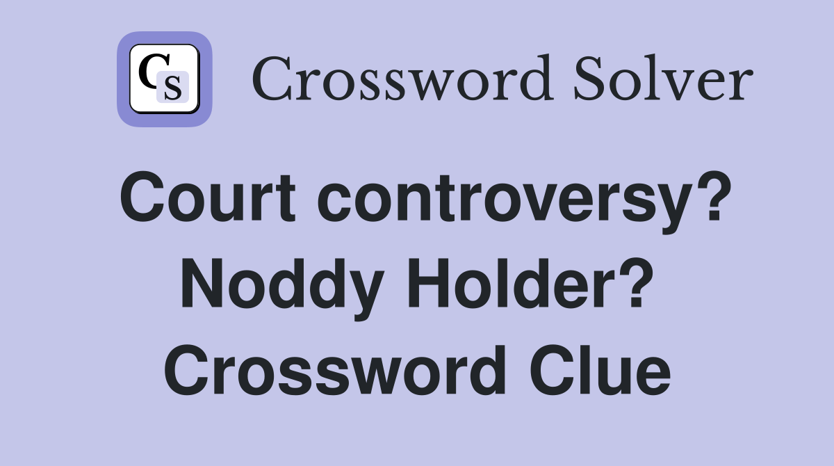 Court controversy? Noddy Holder? Crossword Clue
