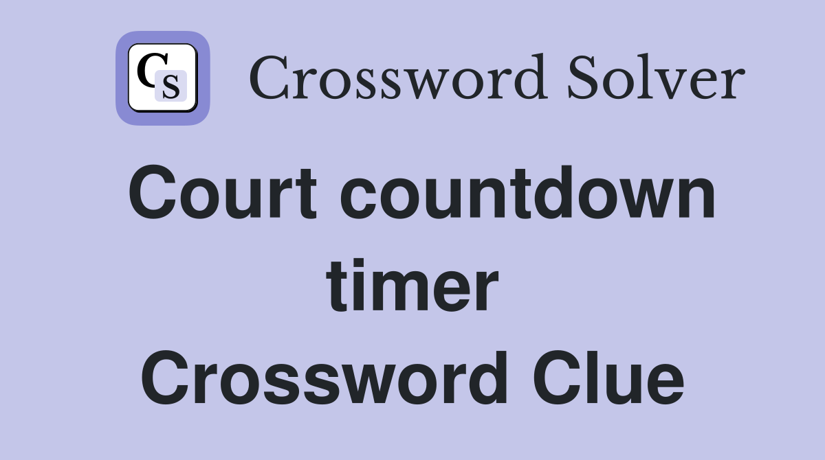 Court countdown timer Crossword Clue
