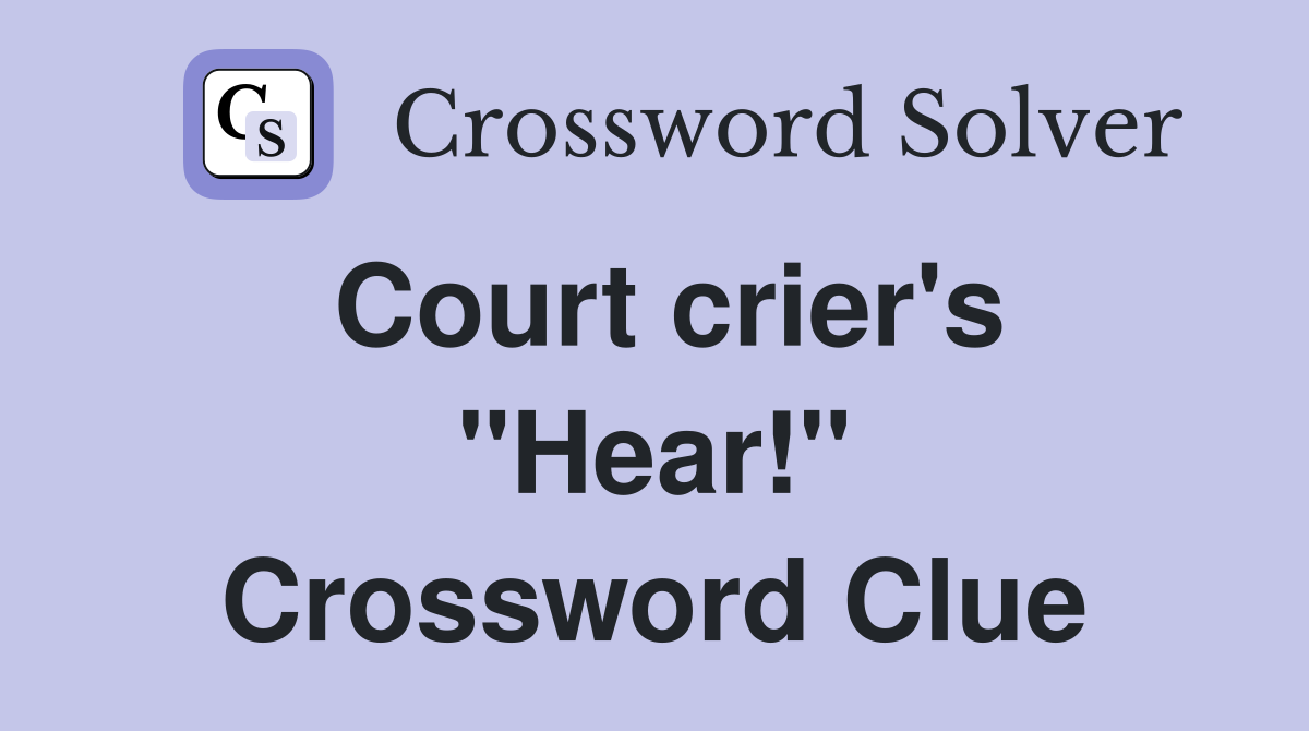 Court crier's "Hear!" Crossword Clue