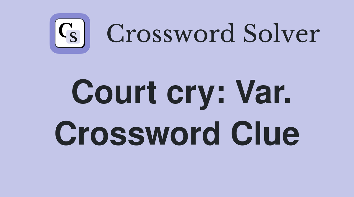Court cry: Var. Crossword Clue