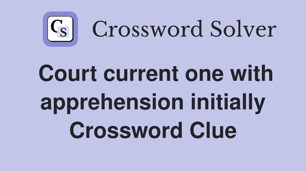 Court current one with apprehension initially Crossword Clue