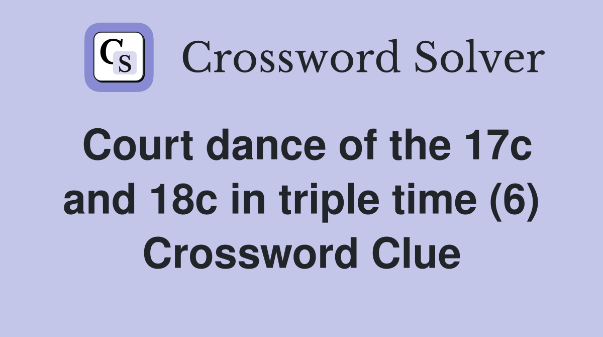 Court dance of the 17c and 18c in triple time (6) Crossword Clue