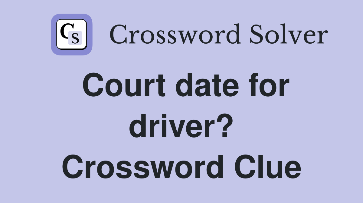 Court date for driver? Crossword Clue