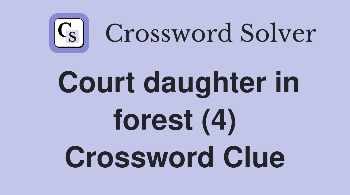 Court daughter in forest (4) Crossword Clue