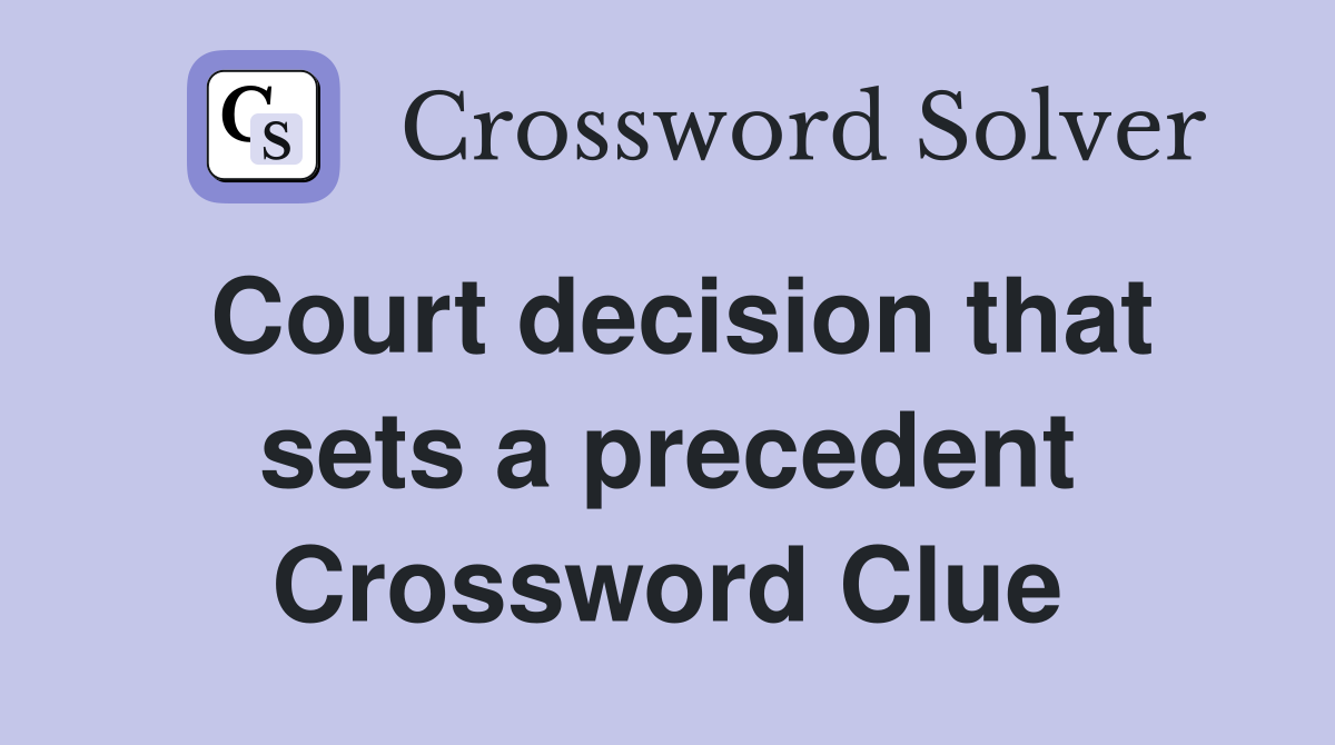 Court decision that sets a precedent Crossword Clue