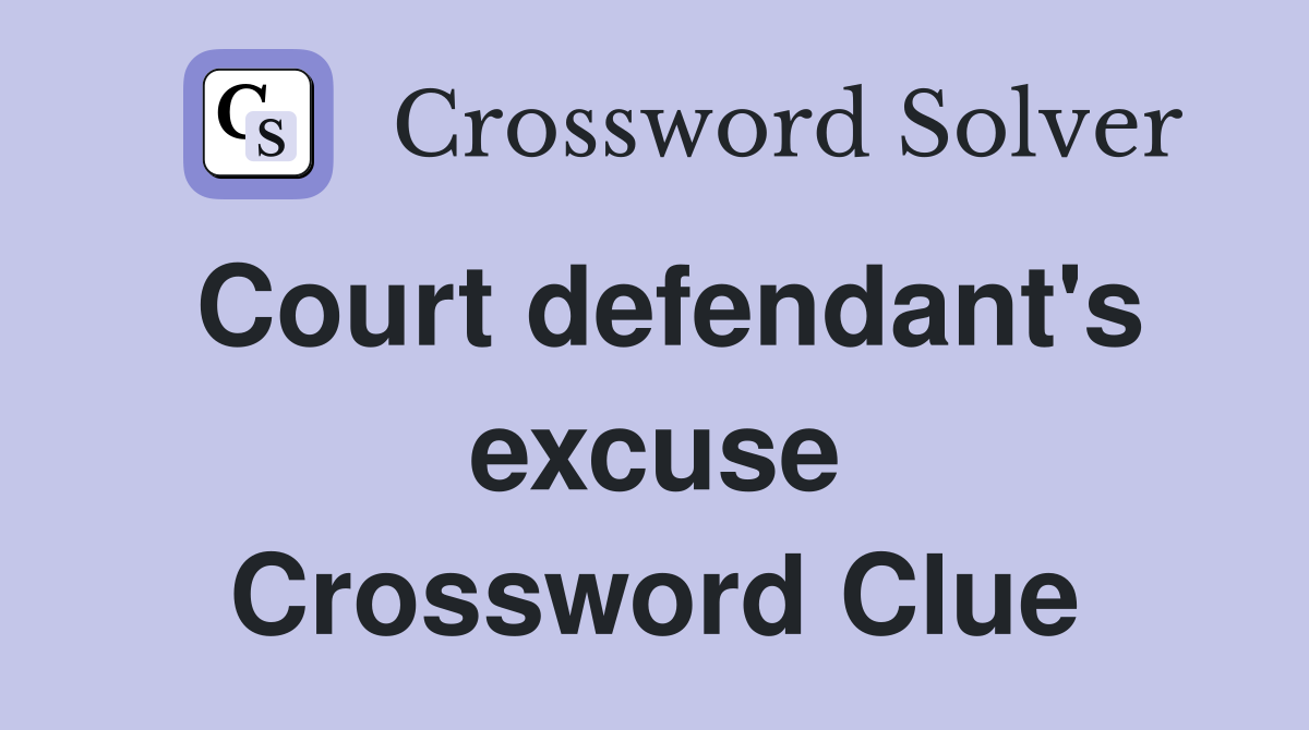 Court defendant's excuse Crossword Clue