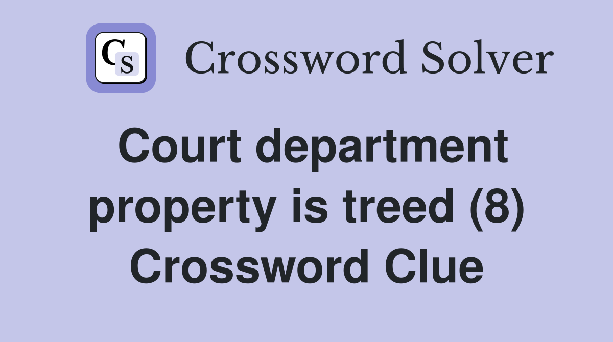 Court department property is treed (8) Crossword Clue
