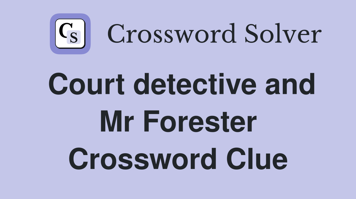 Court detective and Mr Forester Crossword Clue