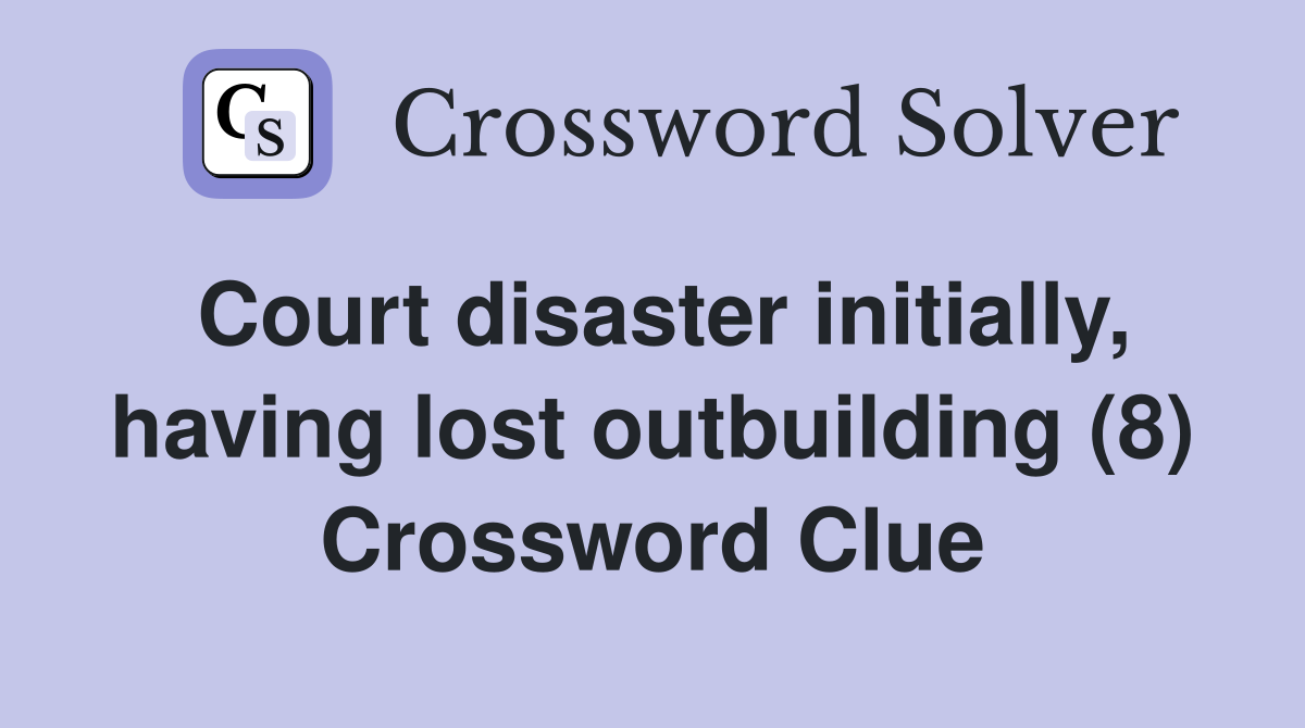 Court disaster initially, having lost outbuilding (8) Crossword Clue