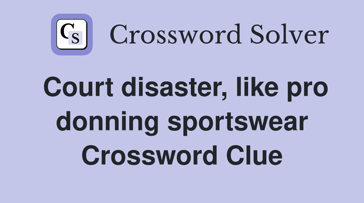 Court disaster, like pro donning sportswear Crossword Clue
