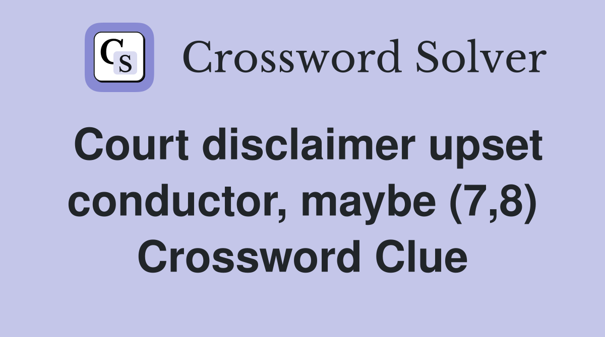 Court disclaimer upset conductor, maybe (7,8) Crossword Clue