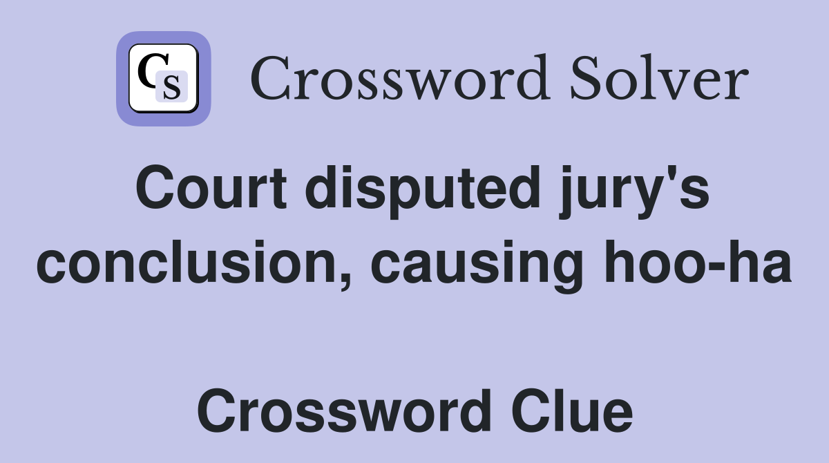 Court disputed jury's conclusion, causing hoo-ha  Crossword Clue