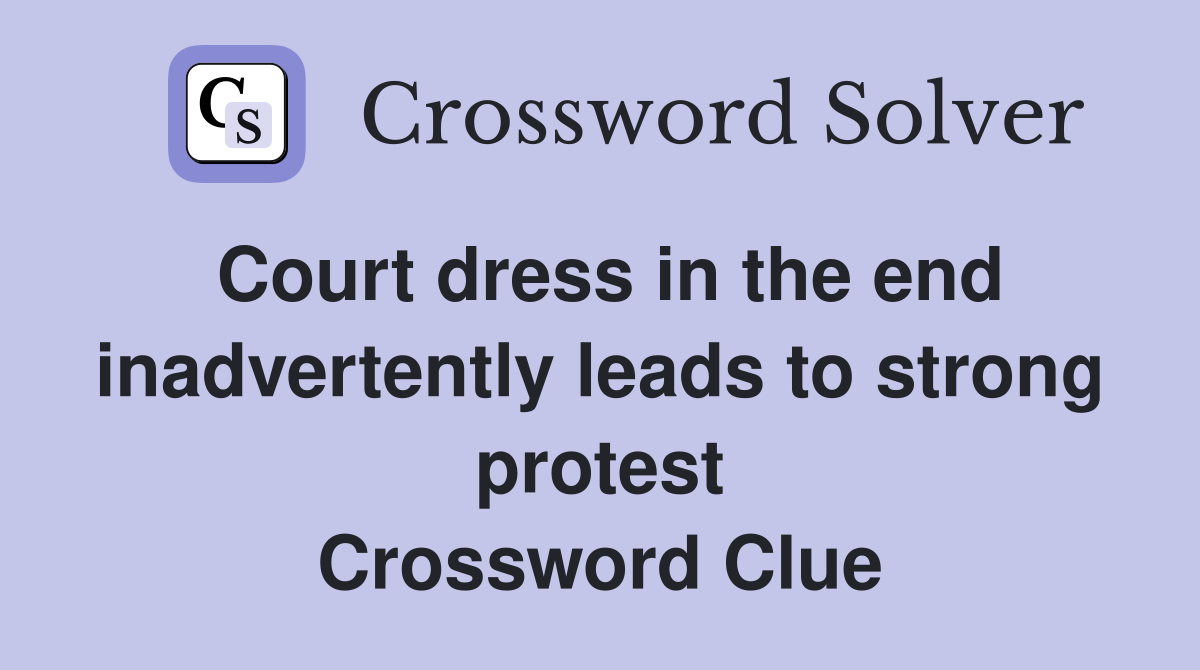 Court dress in the end inadvertently leads to strong protest Crossword Clue