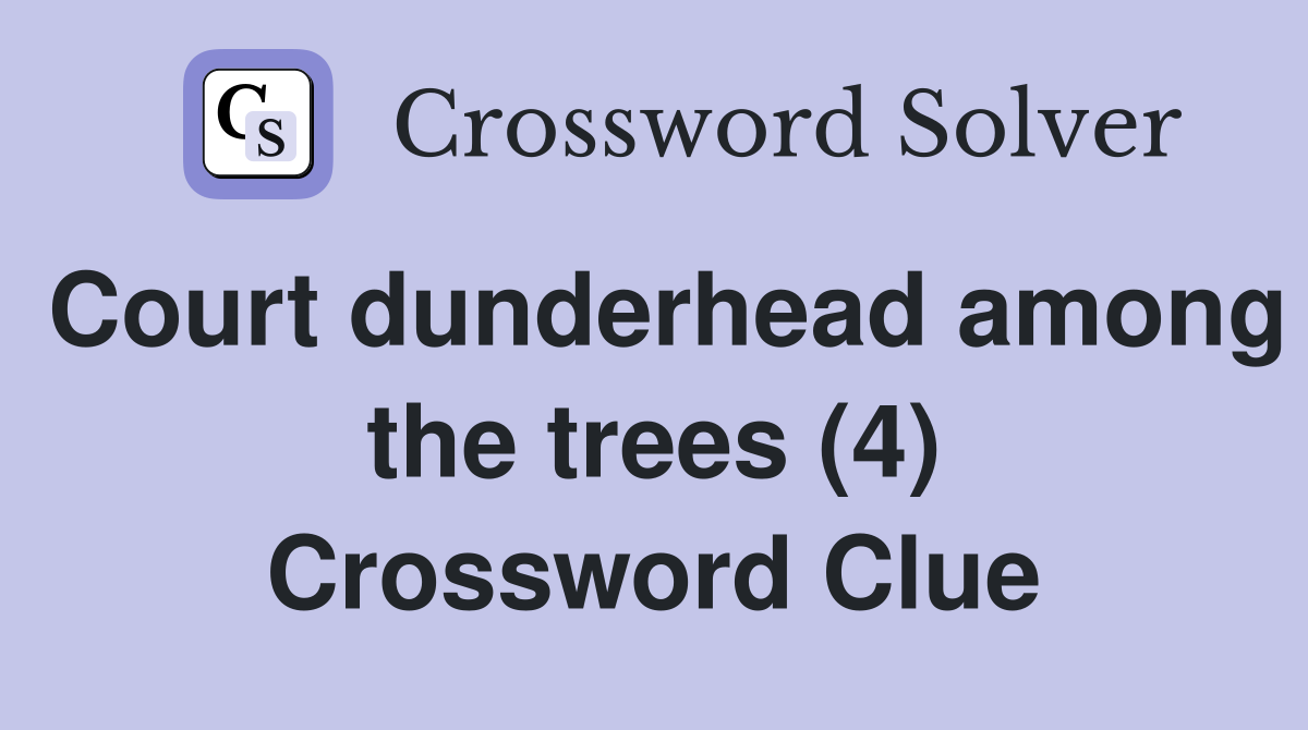Court dunderhead among the trees (4) Crossword Clue
