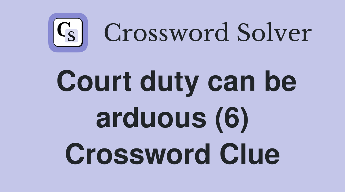 Court duty can be arduous (6) Crossword Clue