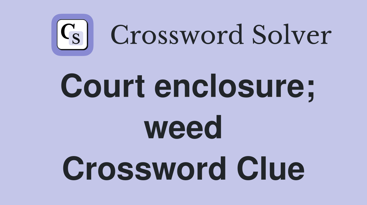 Court enclosure; weed Crossword Clue