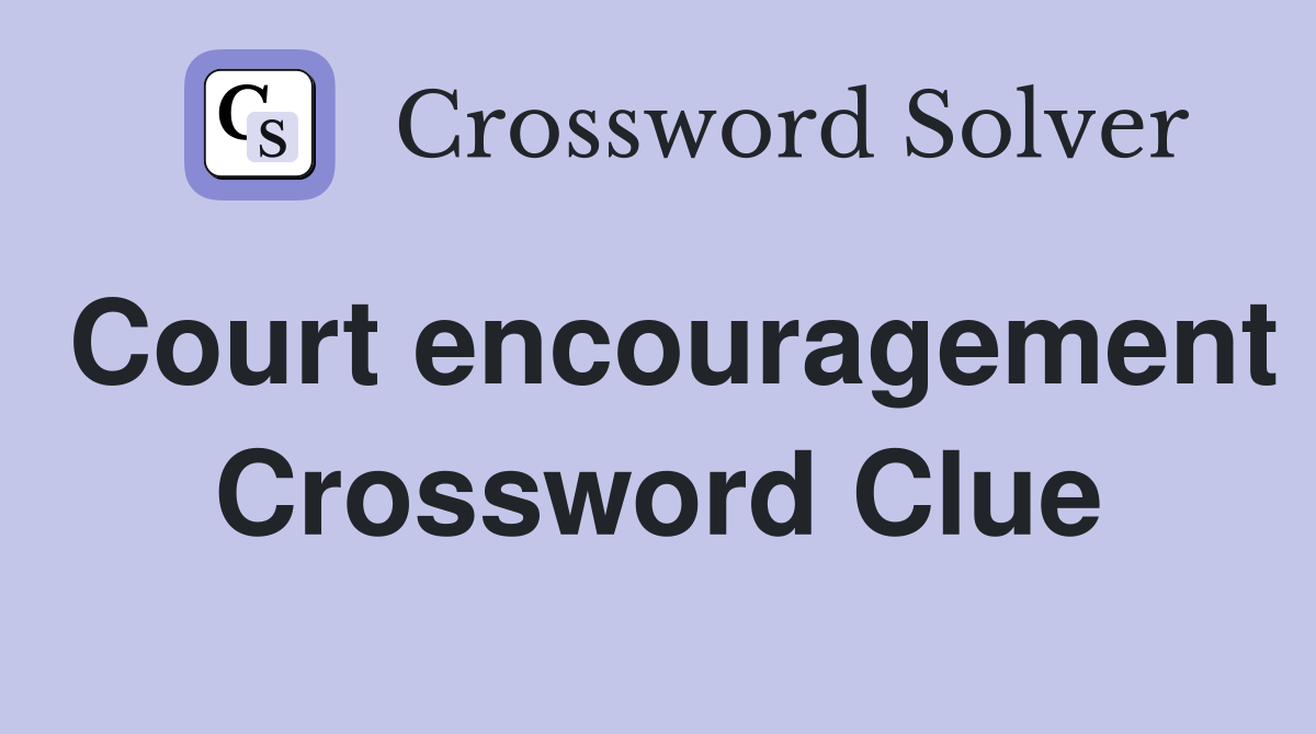 Court encouragement Crossword Clue