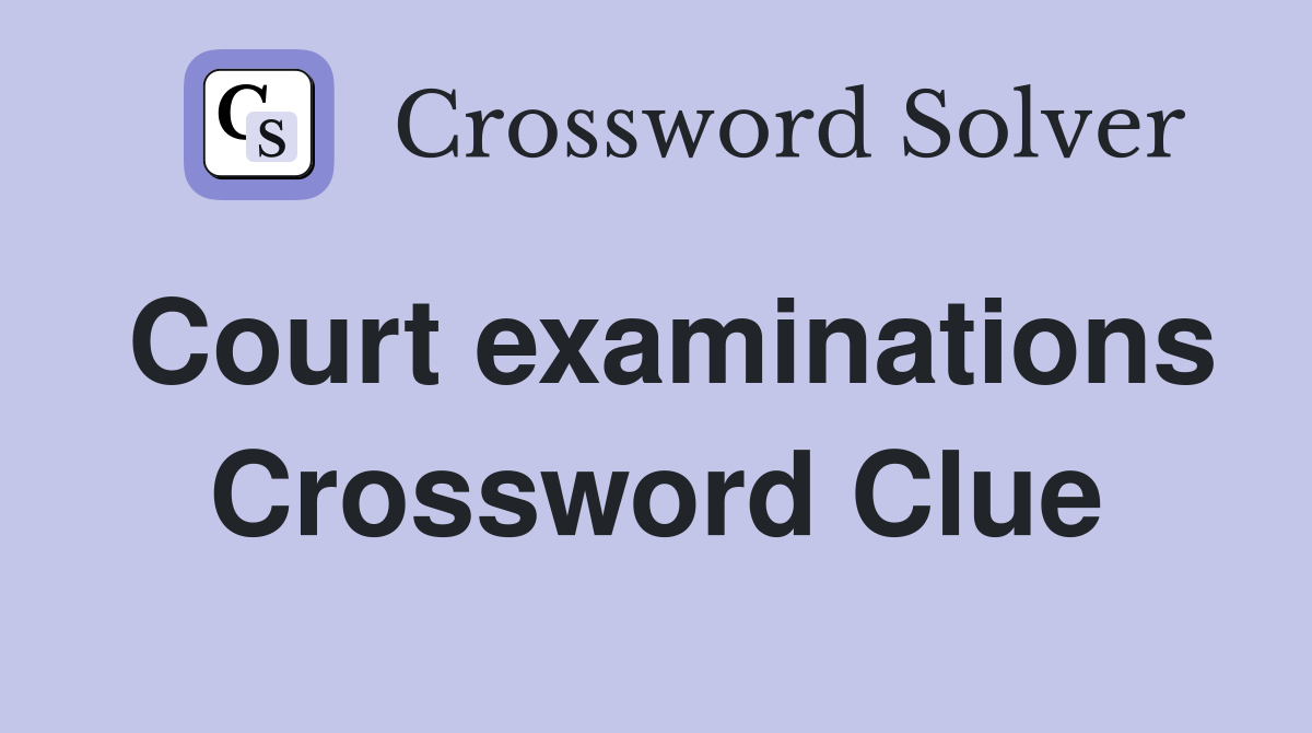 Court examinations Crossword Clue