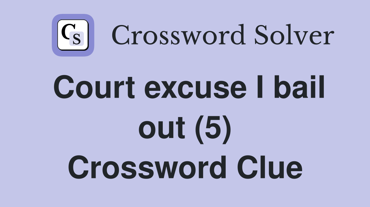 Court excuse I bail out (5) Crossword Clue