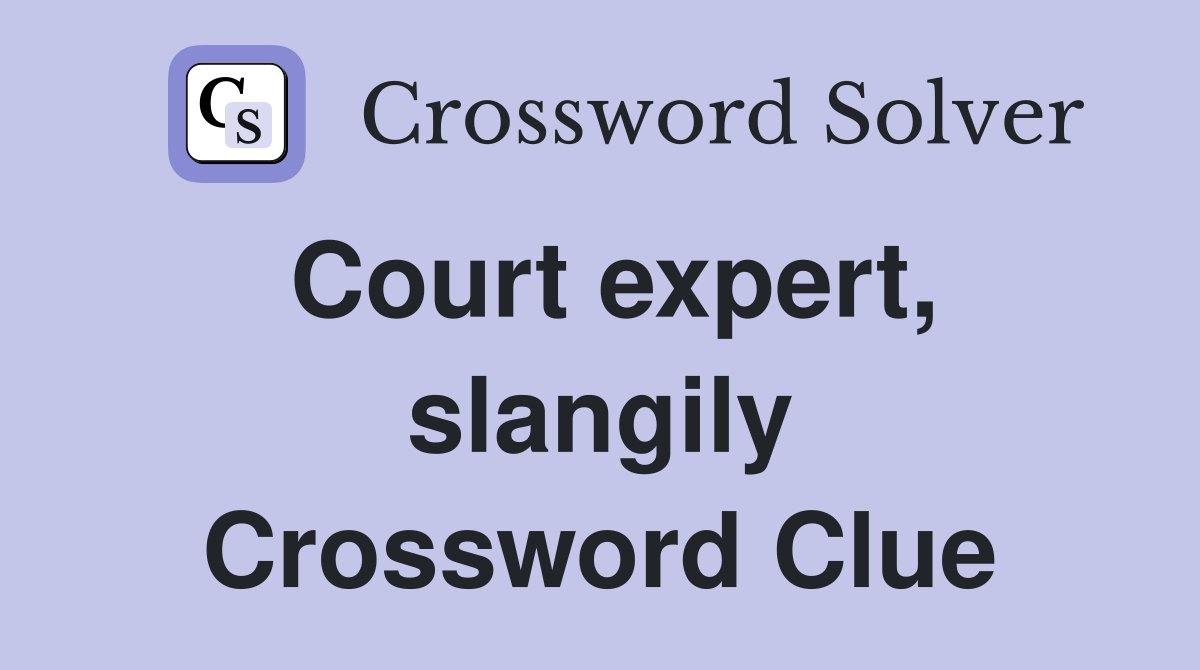 Court expert, slangily Crossword Clue