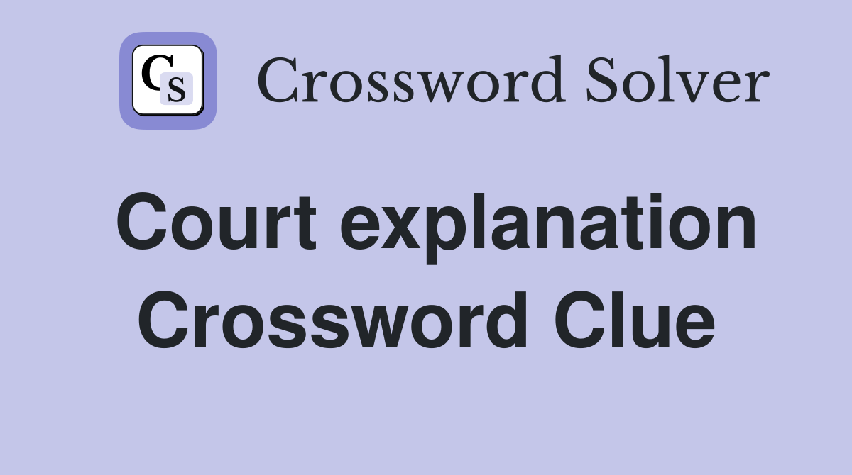 Court explanation Crossword Clue
