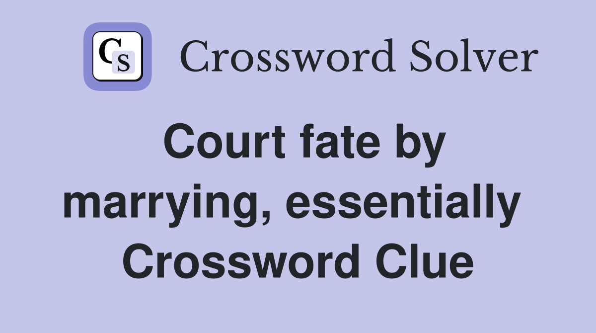 Court fate by marrying, essentially  Crossword Clue