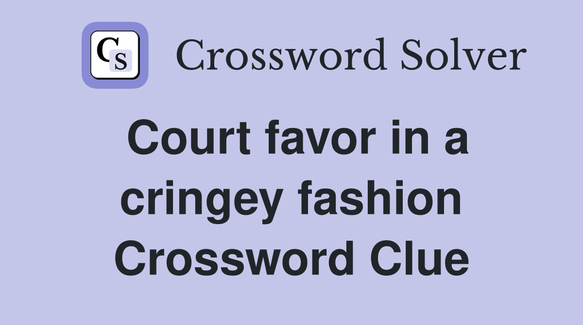 Court favor in a cringey fashion Crossword Clue