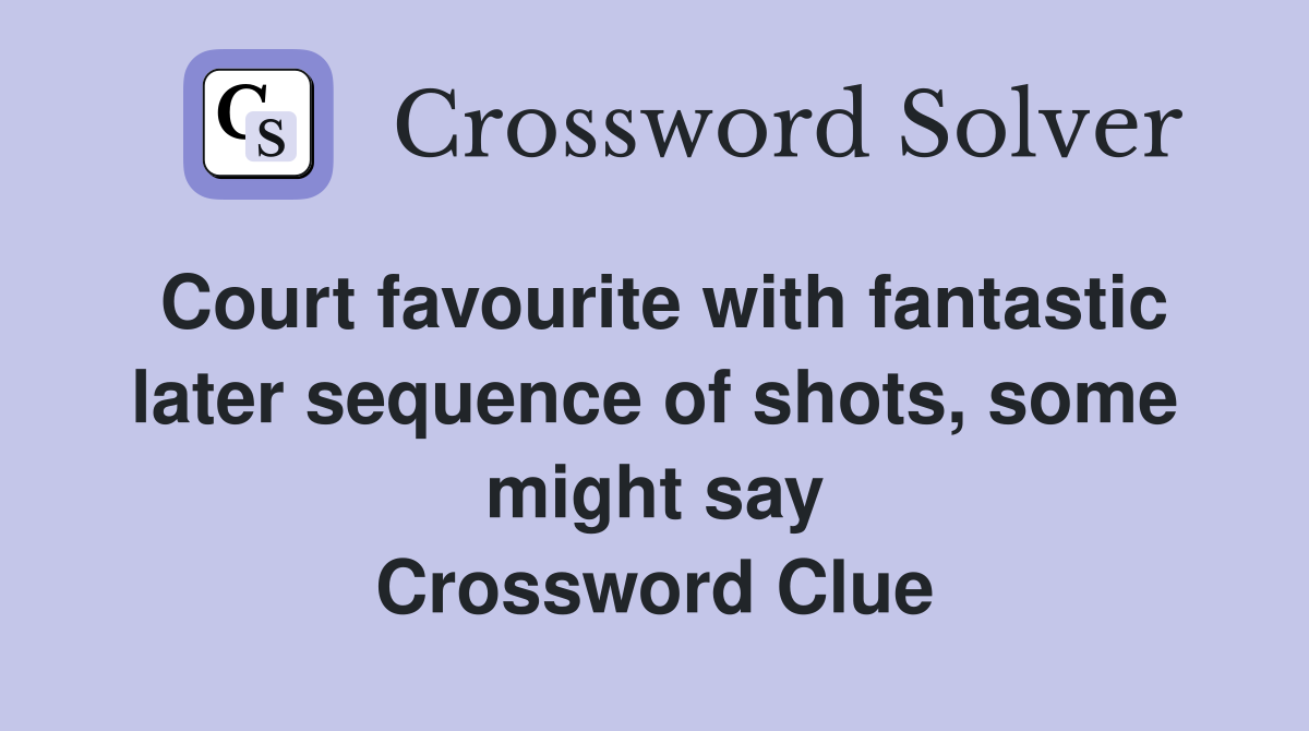 Court favourite with fantastic later sequence of shots, some might say Crossword Clue