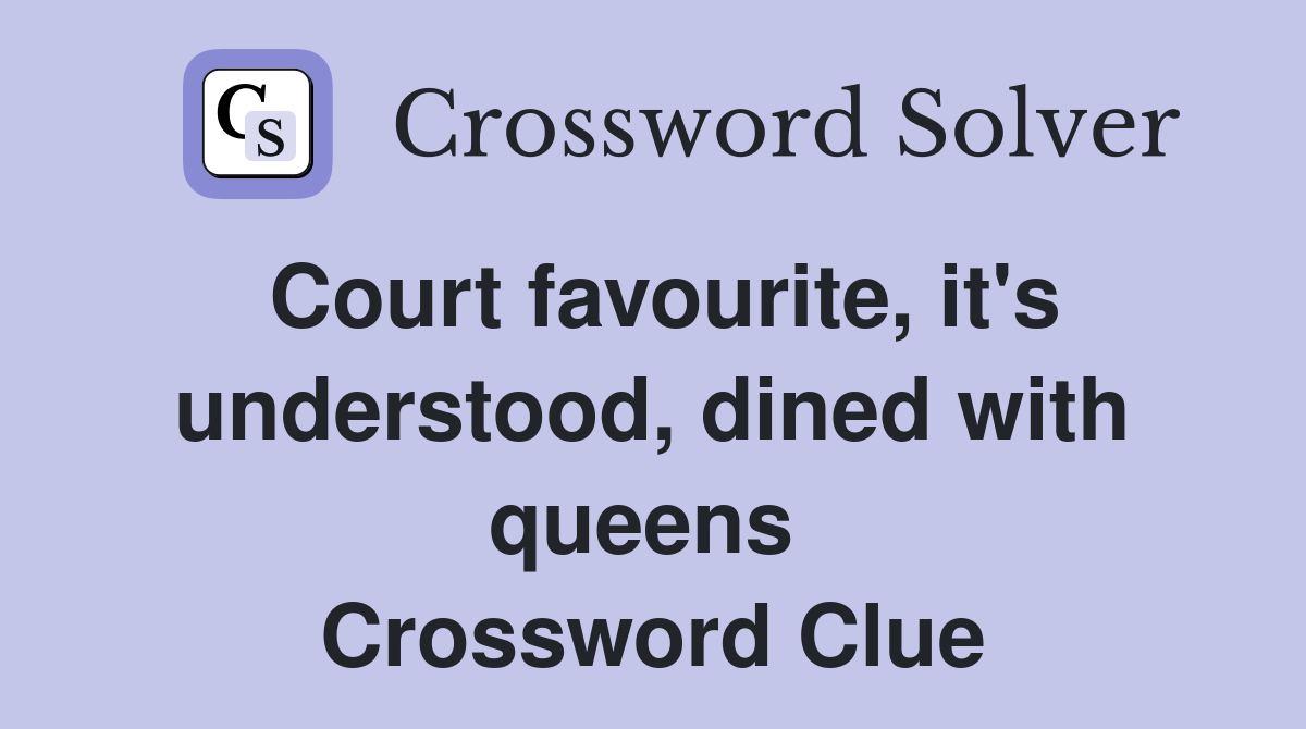 Court favourite, it's understood, dined with queens  Crossword Clue
