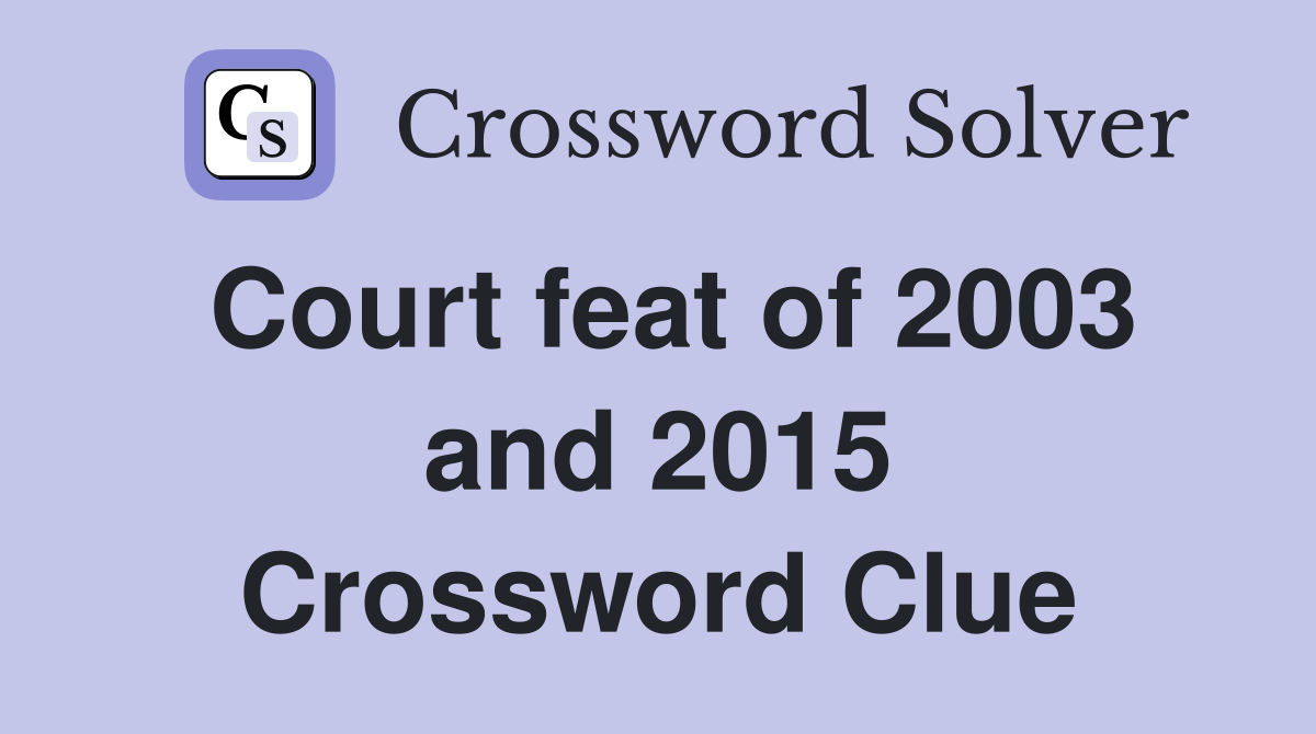 Court feat of 2003 and 2015 Crossword Clue