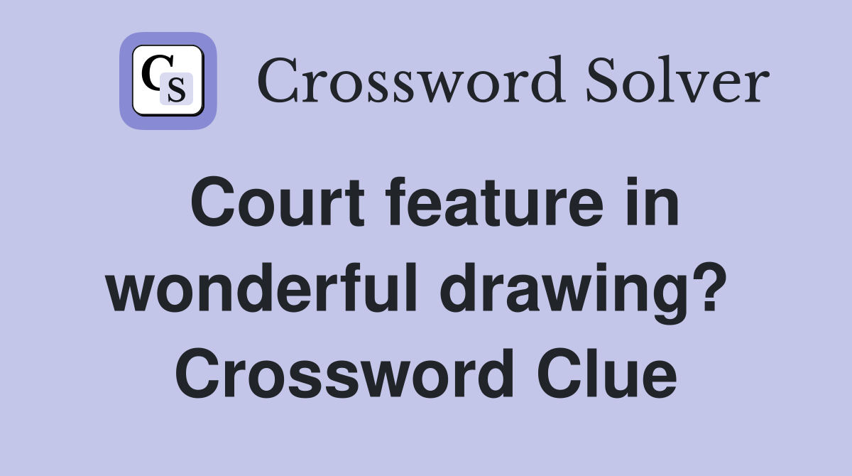 Court feature in wonderful drawing?  Crossword Clue